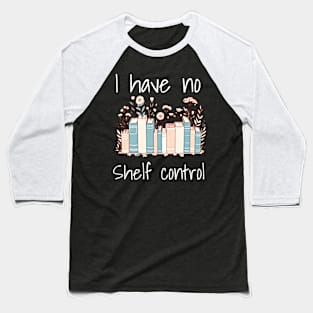 I have no shelf control. Book lovers design with books and flowers. Design for dark colors Baseball T-Shirt